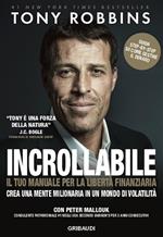 Incrollabile. La tua strategia per la libertà finanziaria. Crea una mente milionaria in un mondo di volatilità