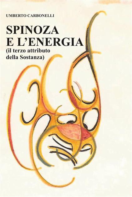 Spinoza e l'energia (il terzo attributo della sostanza) - Umberto Carbonelli - ebook