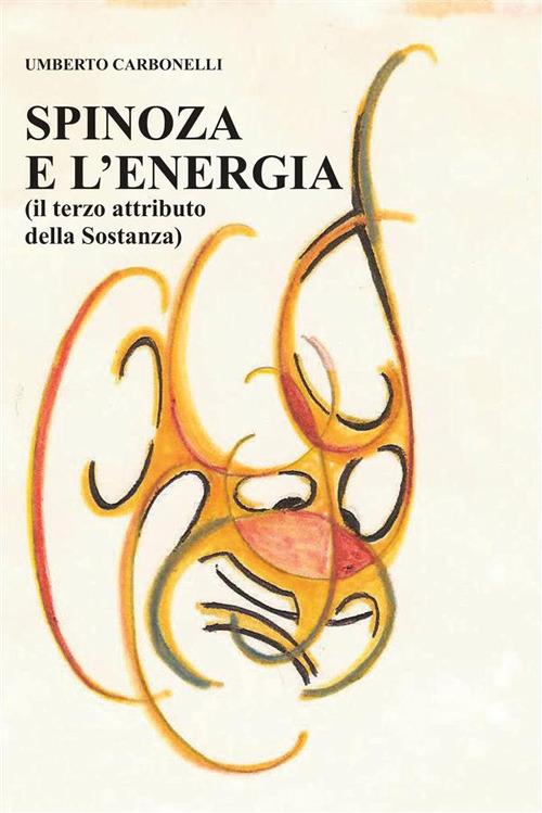 Spinoza e l'energia (il terzo attributo della sostanza) - Umberto Carbonelli - ebook