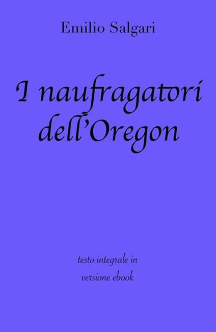 I naufragatori dell'Oregon. Ediz. integrale - Emilio Salgari - ebook