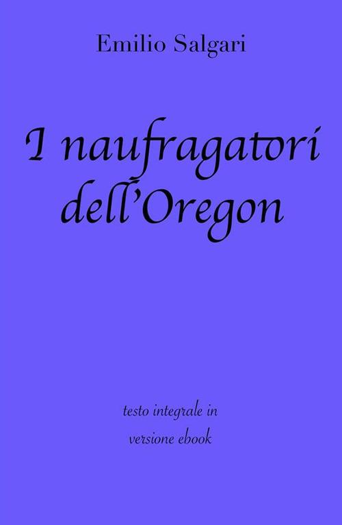 I naufragatori dell'Oregon. Ediz. integrale - Emilio Salgari - ebook