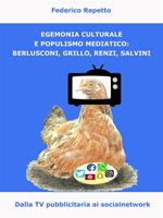 Egemonia culturale e populismo mediale: Berlusconi, Grillo, Renzi, Salvini. Dalla tv pubblicitaria ai social media