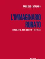 L' immaginario rubato. Senza arte, ogni società è indifesa