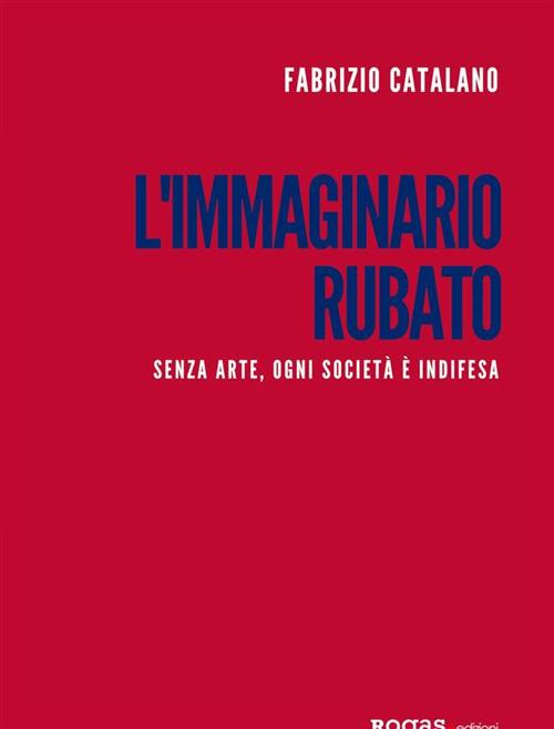 L' immaginario rubato. Senza arte, ogni società è indifesa - Fabrizio Catalano - ebook