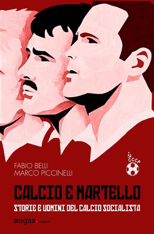 Calcio e martello. Storie e uomini del calcio socialista - Fabio Belli,Marco Piccinelli - ebook