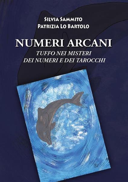 Numeri arcani. Tuffo nei misteri dei numeri e dei tarocchi - Patrizia Lo Bartolo,Silvia Sammito - ebook