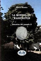 Libro La moneda de Washington. Secretos del pasado. Vol. 2 Maria Acosta