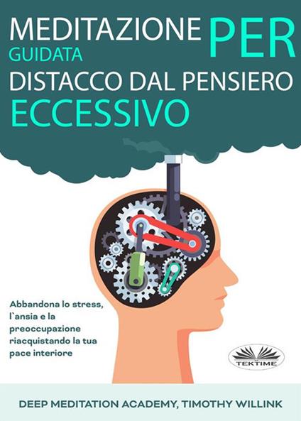 Meditazione guidata per distacco dal pensiero eccessivo. Abbandona lo stress, l'ansia e la preoccupazione riacquistando la tua pace interiore - Timothy Willink,Deep Meditation Academy,Fatima Immacolata Pretta - ebook