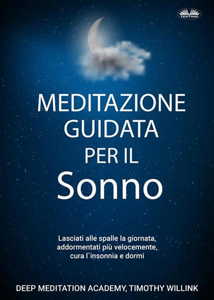 Meditazione guidata per il sonno. Lasciati alle spalle la giornata, addormentati più velocemente, cura l'insonnia e dormi - Timothy Willink,Fatima Immacolata Pretta - ebook