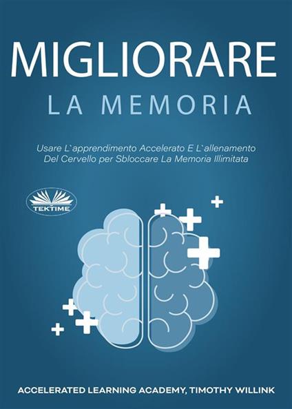 Migliorare la memoria. Usare l'apprendimento accelerato e l'allenamento del cervello per sbloccare la memoria illimitata - Timothy Willink,Fatima Immacolata Pretta - ebook