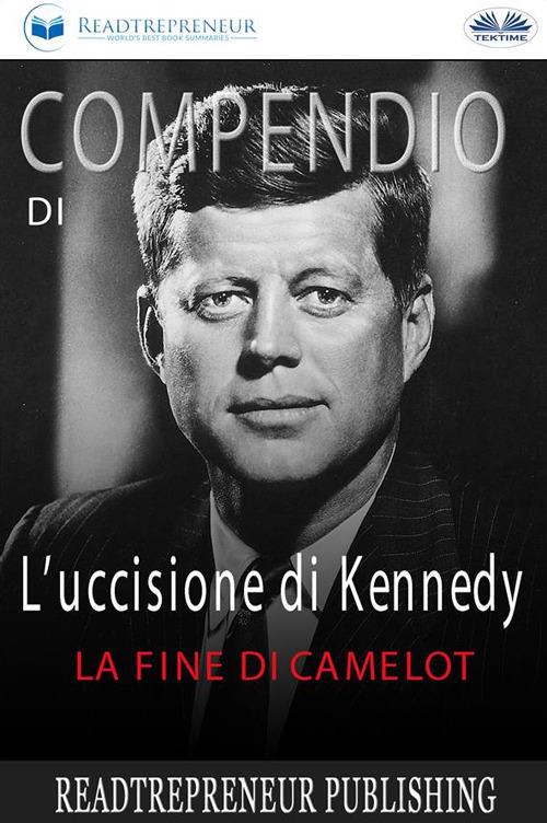 Compendio di «L'uccisione di Kennedy. La fine di Camelot» - Readtrepreneur Publishing,Fatima Immacolata Pretta - ebook