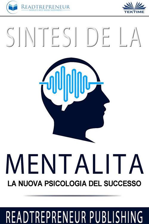 Sintesi de «La mentalità. La nuova psicologia del successo» - Readtrepreneur Publishing,Fatima Immacolata Pretta - ebook