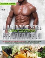 Alimentazione senza carne. Ricettario per atleti vegani. 100 ricette per principianti ad alto contenuto proteico per piani dietetici di origine vegetale
