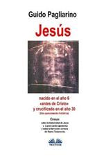 Jesús, nacido en el año 6 «antes de Cristo» y crucificado en el año 30 (Una aproximación histórica)