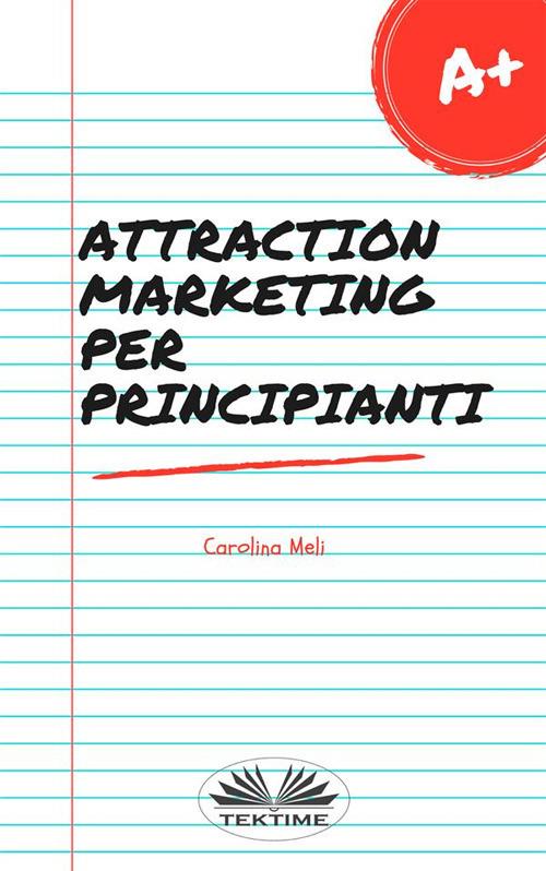Attraction marketing per principianti - Carolina Meli,Giulia Geppert - ebook