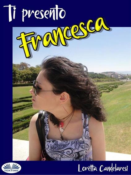 Ti presento Francesca - Loretta Candelaresi - ebook