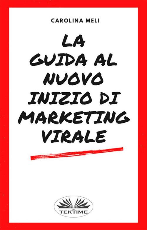 La guida al nuovo inizio di marketing virale - Carolina Meli,Giulia Geppert - ebook