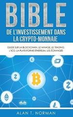 Bible de l'investissement dans la crypto-monnaie. Guide sur la blockchain, le minage, le trading, l'ICO, la plate-forme Ethereum, les échanges...