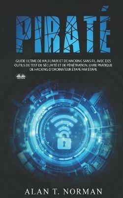 Piraté. Guide ultime de Kali Linux et de piratage sans fil avec des outils de test de sécurité - Alan T. Norman - copertina