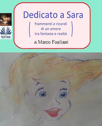 Dedicato a Sara (frammenti e ricordi di un amore tra fantasia e realtà) - Marco Fogliani - ebook