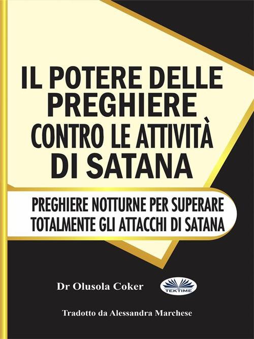 Il potere delle preghiere contro le attività di Satana. Preghiere notturne per superare totalmente gli attacchi di Satana - Olusola Coker,Alessandra Marchese - ebook