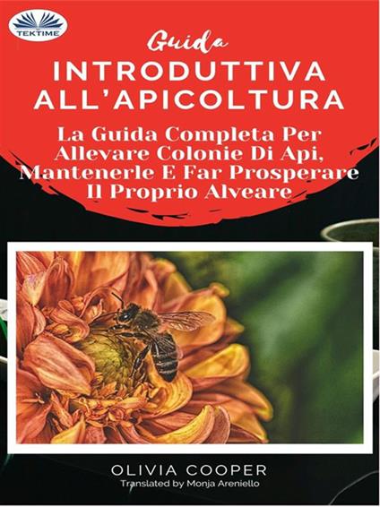 Guida introduttiva all'apicoltura. La guida completa per allevare colonie di api, mantenerle e far prosperare il proprio alveare - Olivia Cooper,Monja Areniello - ebook