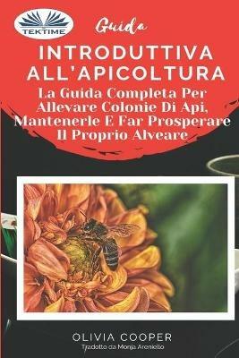 Guida introduttiva all'apicoltura. La guida completa per allevare colonie di api, mantenerle e far prosperare il proprio alveare - Olivia Cooper - copertina