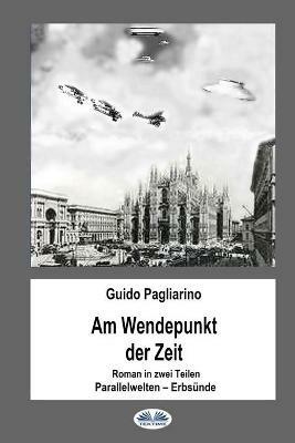 Am Wendepunkt der Zeit. Roman in zwei Teilen: Paralleluniversen-Erbsünde - Guido Pagliarino - copertina