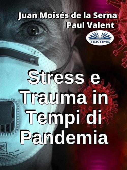 Stress e trauma in tempi di pandemia - Juan Moisés De La Serna,Paul Valent,Valeria Bragante - ebook
