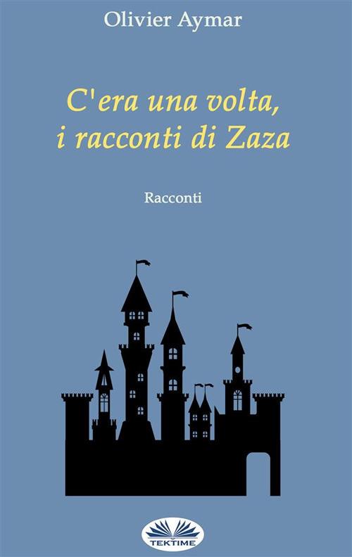 C'era una volta, i racconti di Zaza - Olivier Aymar,Simona Leggero - ebook