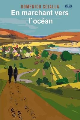 En marchant vers l'océan. Entre mystère et réalité, une histoire issue d'une aventure sur la route et mentale - Domenico Scialla - copertina