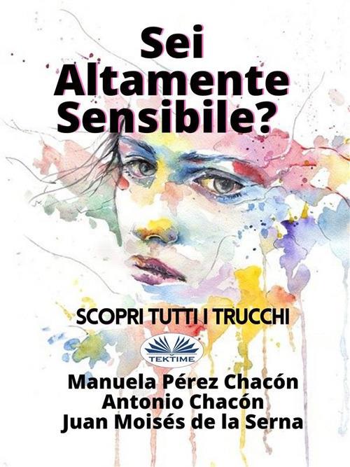 Sei altamente sensibile? Scopri tutti i trucchi - Antonio Chacón,Juan Moisés De La Serna,Manuela Pérez Chacón,Valeria Bragante - ebook