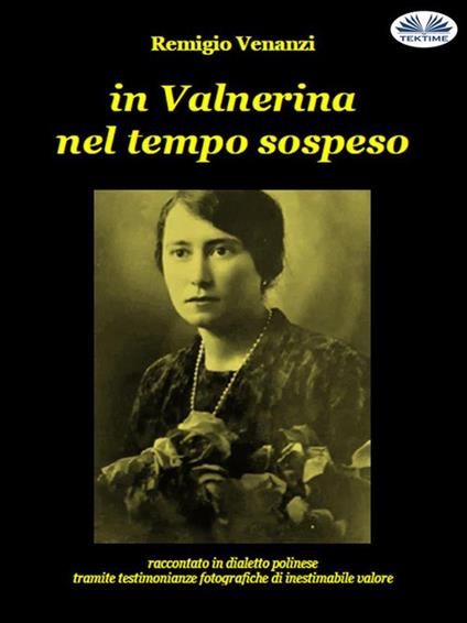 In Valnerina nel tempo sospeso. Raccontato in dialetto polinese tramite testimonianze fotografiche di inestimabile valore - Remigio Venanzi - ebook