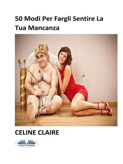 50 modi per fargli sentire la tua mancanza - Celine Claire - ebook