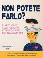 Non potete farlo? L'abitudine alla felicità: comprendere per realizzarsi!