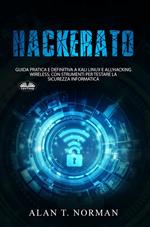 Hackerato. Guida pratica e definitiva a Kali Linux e all'hacking wireless, con strumenti per testare la sicurezza