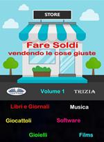 Fare soldi vendendo le cose giuste. Vol. 1