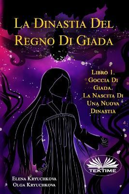 Goccia di giada. La nascita di una nuova dinastia. La dinastia del regno di giada. Vol. 1 - Elena Kryuchkova,Olga Kryuchkova - copertina