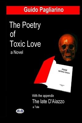 The poetry of toxic love. With the appendix: The late D'Aiazzo. A tale - Guido Pagliarino - copertina