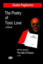 The poetry of toxic love. With the appendix: The late D'Aiazzo. A tale