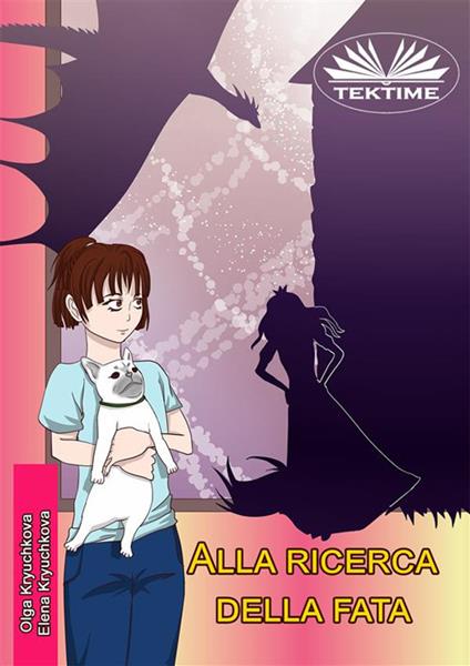 Alla Ricerca Della Fata - Elena Kryuchkova,Olga Kryuchkova,Alessandra Marchese - ebook
