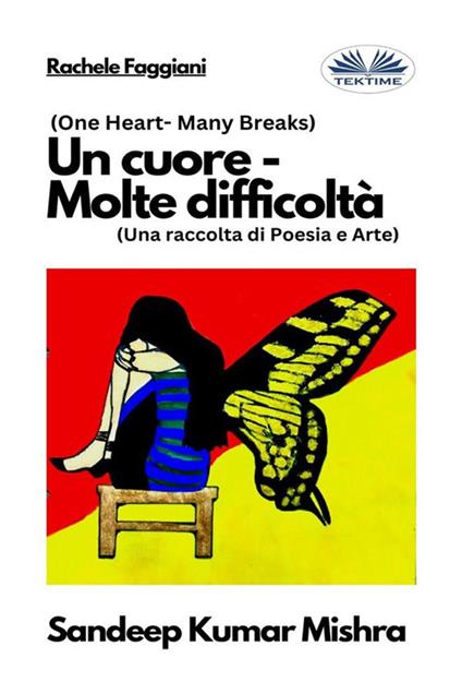 Un cuore. Molte difficoltà. Una raccolta di poesia e arte - Sandeep Kumar Mishra,Rachele Faggiani - ebook