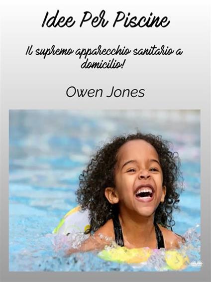 Idee per la piscina. L'apparecchio sanitario domestico supremo! - Owen Jones - ebook