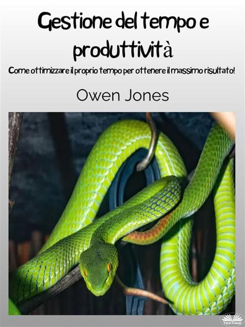 Gestione del tempo e produttività. Come ottimizzare il proprio tempo per ottenere il massimo risultato! - Owen Jones - ebook