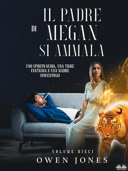 Il padre di Megan si ammala. Uno spirito guida, una tigre fantasma e una madre spaventosa! - Owen Jones,Simona Casaccia - ebook