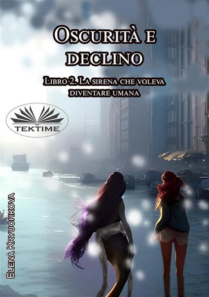 La sirena che voleva diventare umana. Oscurità e declino. Vol. 2 - Elena Kryuchkova,Annalisa Guerrini-Körner - ebook