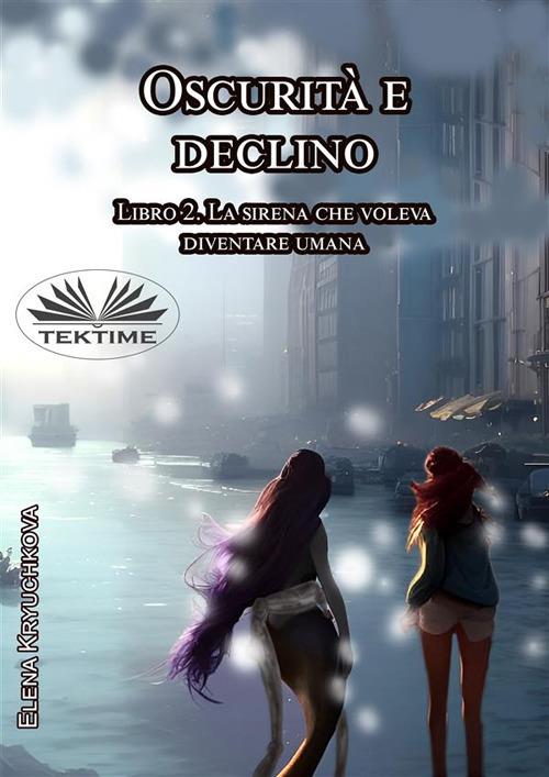 La sirena che voleva diventare umana. Oscurità e declino. Vol. 2 - Elena Kryuchkova,Annalisa Guerrini-Körner - ebook