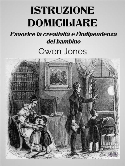Istruzione domiciliare. Favorire la creatività e l'indipendenza del bambino - Owen Jones,Alessia Mattea Sgambaro - ebook