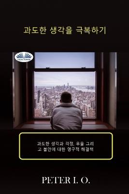 Come non pensare troppo. Soluzioni definitive contro: il pensare troppo, preoccupazioni, depressione e ansia. Ediz. coreana - Peter I. O. - copertina