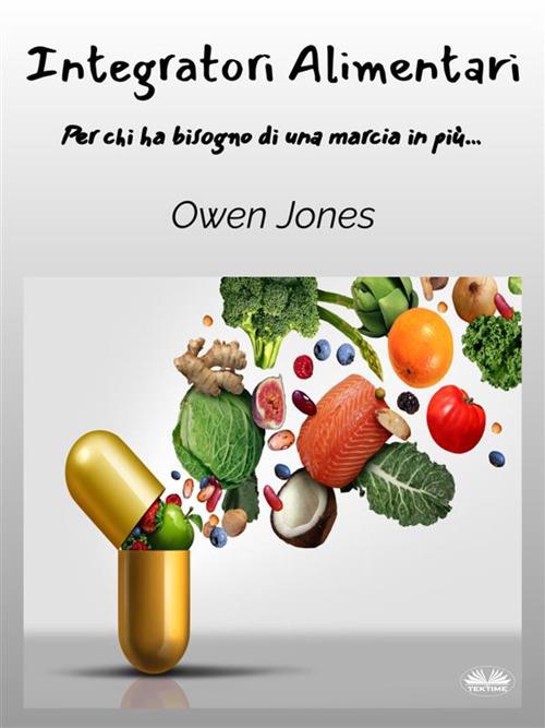 Integratori alimentari. Per chi ha bisogno di una marcia in più... - Owen Jones,Leonardo Bertelli - ebook